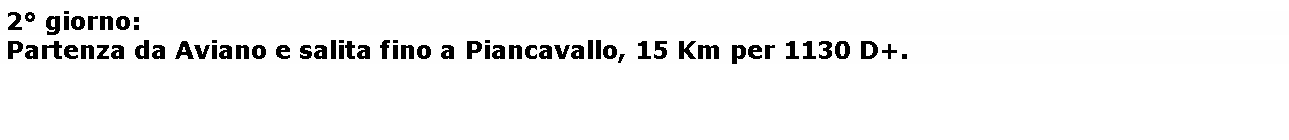 Casella di testo: 2� giorno:Partenza da Aviano e salita fino a Piancavallo, 15 Km per 1130 D+.
