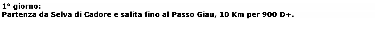 Casella di testo: 1� giorno:Partenza da Selva di Cadore e salita fino al Passo Giau, 10 Km per 900 D+.